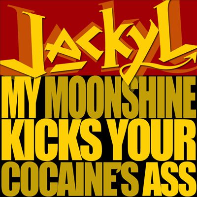 My Moonshine Kicks Your Cocaine's Ass