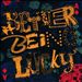 Better Being Lucky