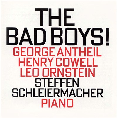 The Bad Boys!: George Antheil, Henry Cowell, Leo Ornstein