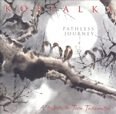 Kobialka: Pathless Journey (A Tribute to Toru Takemitsu)