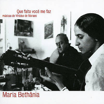 Que Falta Voce Me Faz: Maria Bethania sings the Vinicius de Moraes Songbook