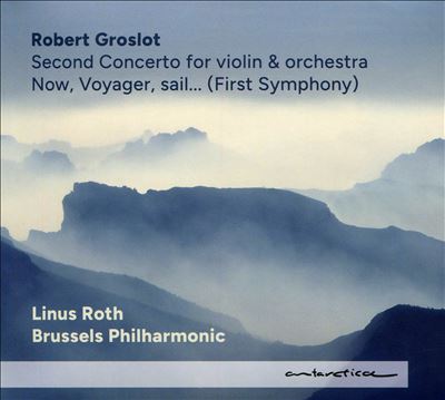 Robert Groslot: Second Concerto for violin & orchestra; Now, Voyager, sail...(First Symphony)