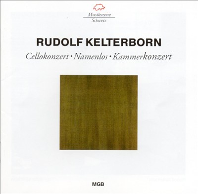 Rudolf Kelterborn: Namenlos; Cello Concerto; Chamber Concerto