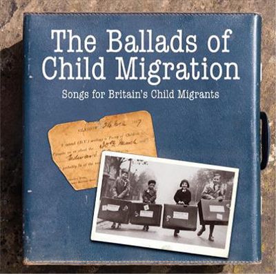 The Ballads of Child Migration: Songs for Britain's Child Migrants