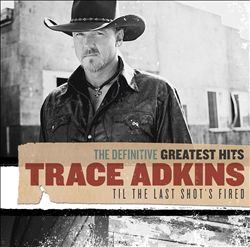 ladda ner album Trace Adkins - The Definitive Greatest Hits Til The Last Shots Fired