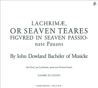 John Dowland: Lachrimæ, or Seaven Teares