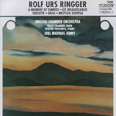 Rolf Urs Ringger: A Moment of Sunrise; Les Insaisissables; Odelette; Gioia; Mestizia Sospesa