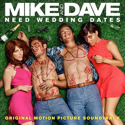 Mike and Dave Need Wedding Dates [Original Motion Picture Soundtrack]
