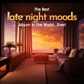 The Best Late Night Moods Album in the World...Ever!