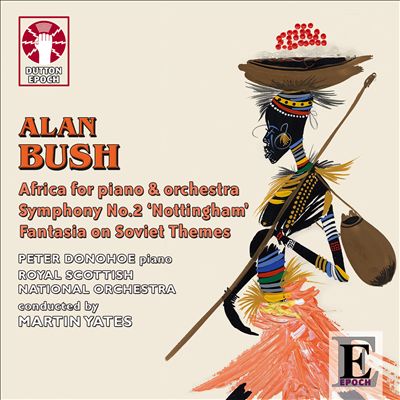 Alan Bush: Africa for Piano & Orchestra; Symphony No. 2 'Nottingham'; Fantasia on Soviet Themes