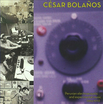 Peruvian Electroacoustic and Experimental Music (1964-1970): César Bolaños