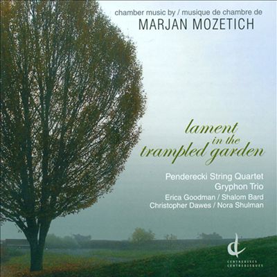 Lament in the Trampled Garden: Chamber Music by Marjan Mozetich
