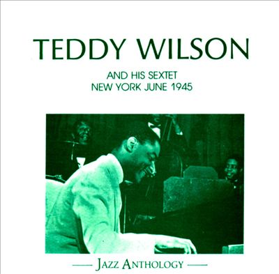 Teddy Wilson and His Sextet: New York June 1945