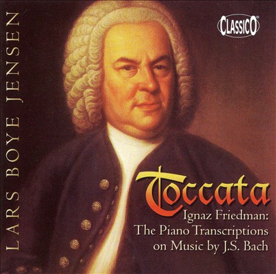Toccata: Ignaz Friedman - The Piano Transcriptions on Music by J.S. Bach