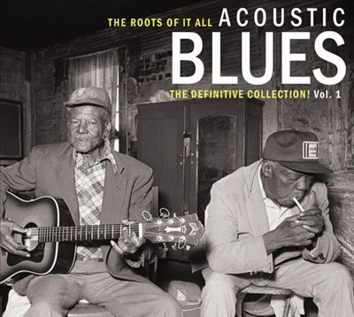 The Roots of It All: Acoustic Blues - The Definitive Collection, Vol. 1