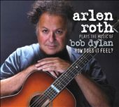 How Does It Feel: Arlen Roth Plays the Music of Bob Dylan