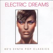 Electric Dreams: '80s Synth Pop Classics