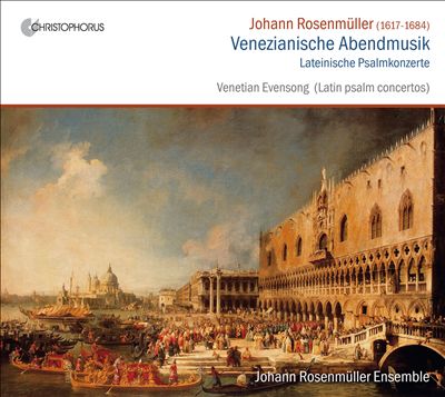 Johann Rosenmüller: Venezianische Abendmusik; Lateinische Psalmkonzerte