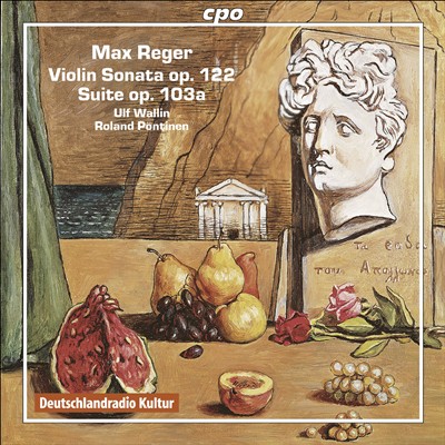 Max Reger: Violin Sonata, Op. 122; Suite, Op. 103a