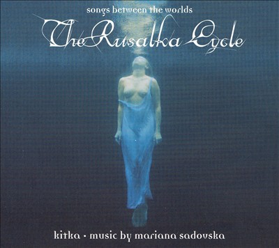 The Rusalka Cycle: Songs between the Worlds