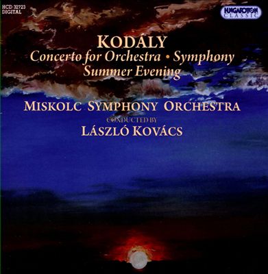 Zoltan Kodaly: Concerto for Orchestra; Symphony; Summer Evening