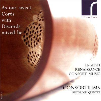 As our sweet Cords with Discords mixed be: English Renaissance Consort Music