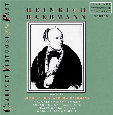 Clarinet Virtuosi of the Past: Heinrich Baermann (Works by Mendelssohn, Weber & Baermann)