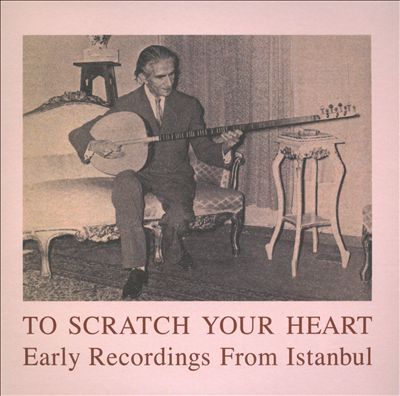 To Scratch Your Heart: Early Recordings from Istanbul