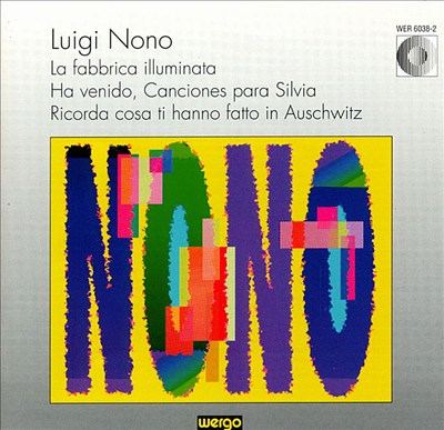 Luigi Nono: La fabbrica illuminata; Ha venido, Canciones para Silvia; Ricorda cosa ti hanno fatto in Auschwitz