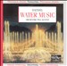 Georg Friedrich Handel: Water Music/Music For The Royal Fireworks
