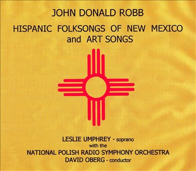 John Donald Robb: Hispanic Folksongs of New Mexico; Art Songs
