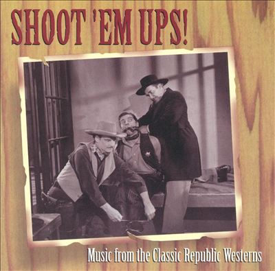 Shoot 'em Ups: Music from Republic Westerns