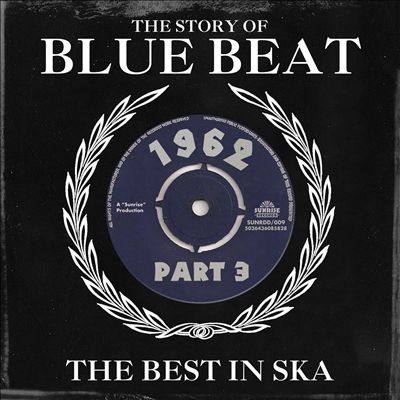 The Story of Blue Beat 1962: The Best In Ska, Vol. 3