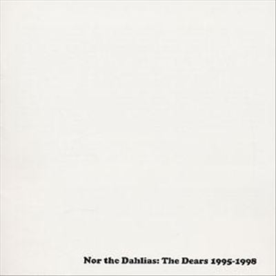 Nor The Dahlias: The Dears 1995-1998
