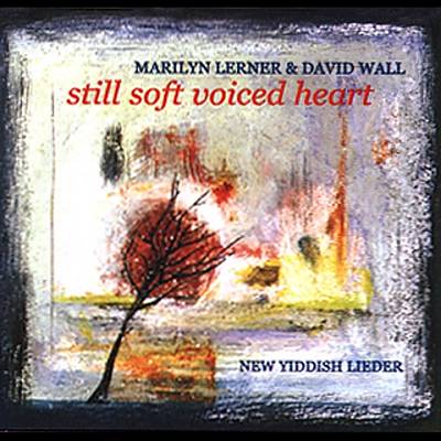 Lerner & Wall: Still Soft Voiced Heart (New Yiddish Lieder)