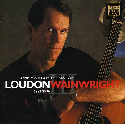 One Man Guy: The Best of Loudon Wainwright III 1982-1986