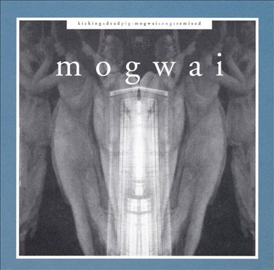 Kicking a Dead Pig: Mogwai Songs Remixed + Fear Satan Remixes