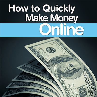 How to Quickly Make Money Online