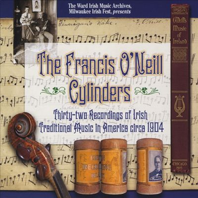 The Francis O'Neill Cylinders: Thirty-two Recordings of Irish Traditional Music in America circa 1904