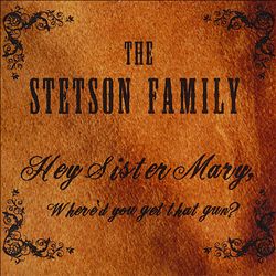 ladda ner album The Stetson Family - Hey Sister Mary Whered You Get That Gun
