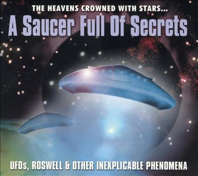 A Saucer Full of Secrets: Ufos, Roswell and Other Inexplicable Phenomena