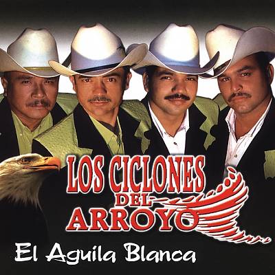 Los Ciclones del Arroyo - El Aguila Blanca Album Reviews, Songs & More |  AllMusic