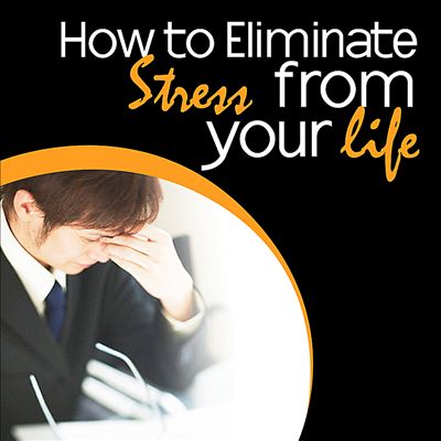 How to Eliminate Stress from Your Life