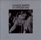 Charlie Parker Live in Sweden 1950 - Album by Charlie Parker