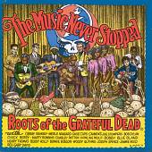 The Music Never Stopped: Roots of the Grateful Dead