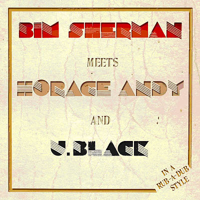 Bim Sherman Meets Horace Andy & U. Black in a Rub-A-Dub Style