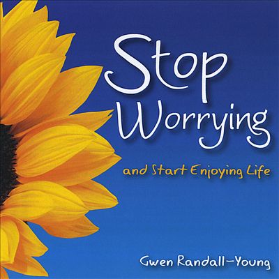 Stop Worrying and Start Enjoying Life