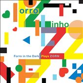 Forro Zinho: Forro in the Dark Plays Zorn