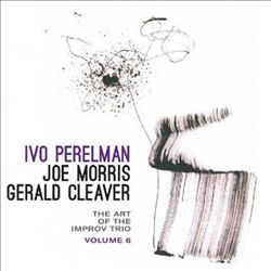lataa albumi Ivo Perelman, Joe Morris, Gerald Cleaver - The Art Of The Improv Trio Volume 5