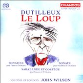 Dutilleux: Le Loup; Sonatine; Sonate; Sarabande et Cortège